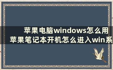 苹果电脑windows怎么用 苹果笔记本开机怎么进入win系统